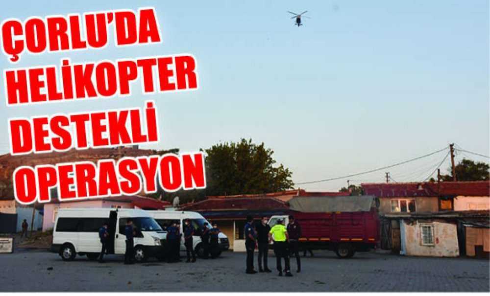 Çorlu'da Helikopter Destekli Operasyon