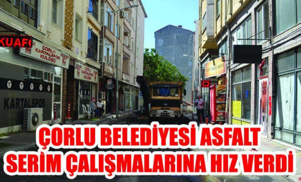 Çorlu Belediyesi Asfalt Serim Çalışmalarına Hız Verdi