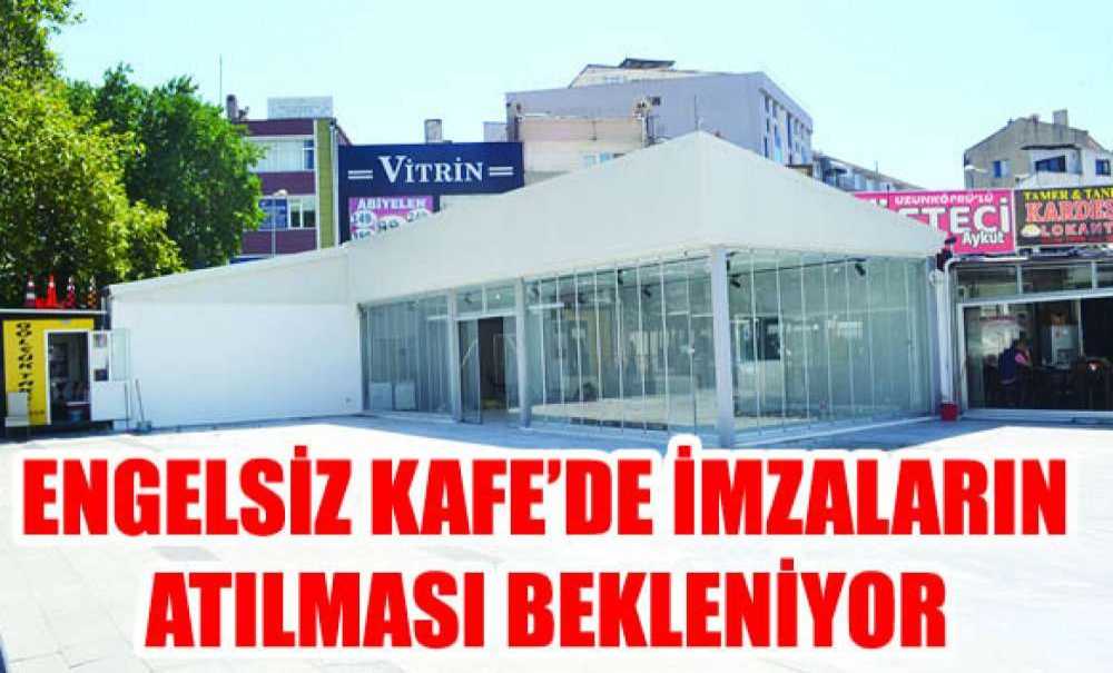 Engelsiz Kafe'de İmzaların Atılması Bekleniyor
