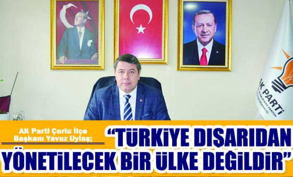 “Türkiye Dışarıdan Yönetilecek Bir Ülke Değildir”