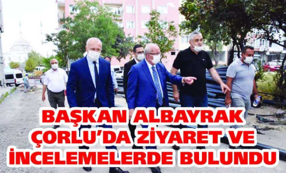 Başkan Albayrak Çorlu'da Ziyaret Ve İncelemelerde Bulundu