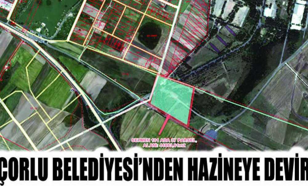 Çorlu Belediyesi'nden Hazineye Devir