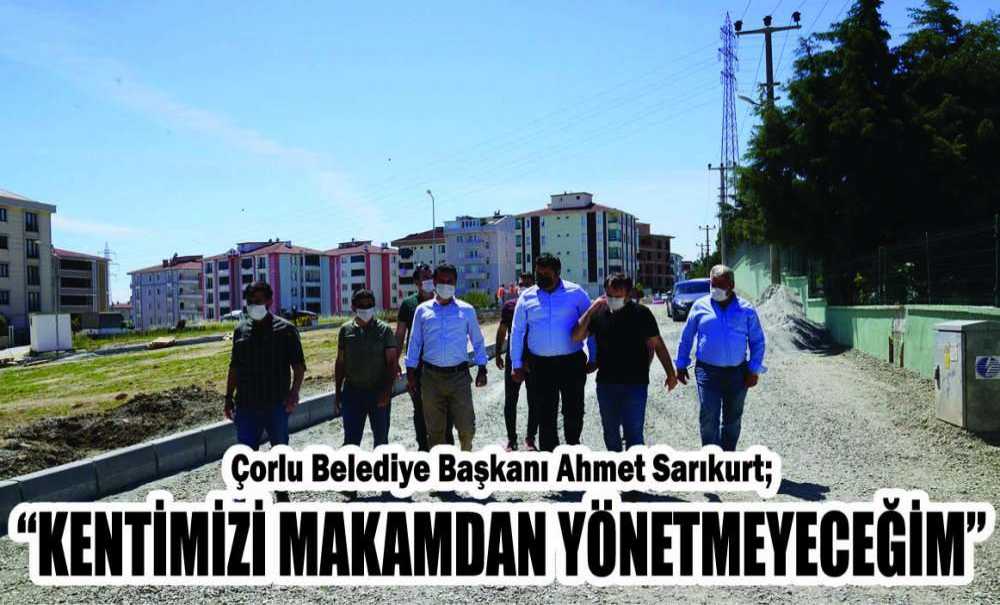 “Kentimizi Makamdan Yönetmeyeceğim”