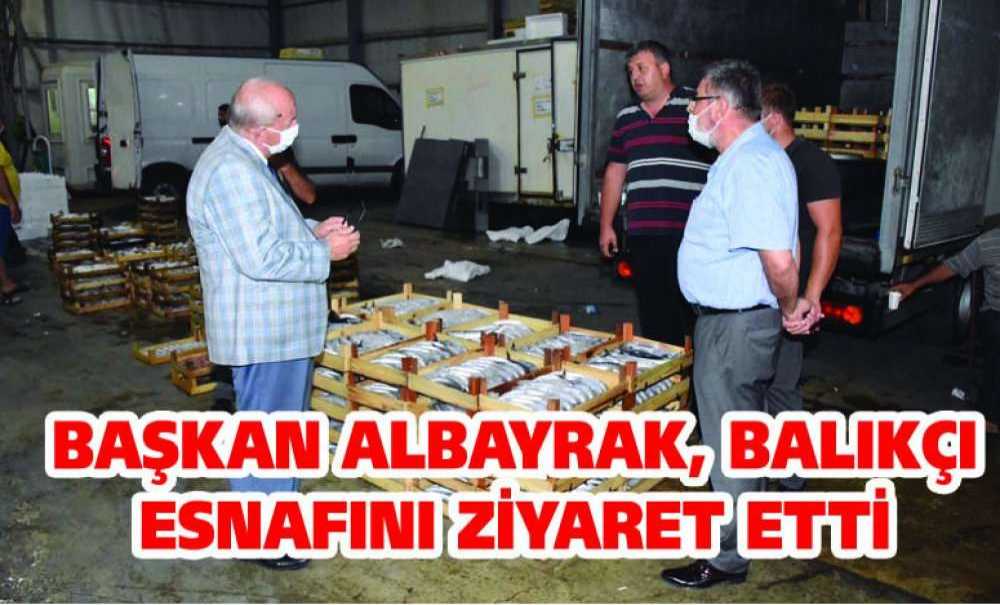 Başkan Albayrak, Balıkçı Esnafını Ziyaret Etti