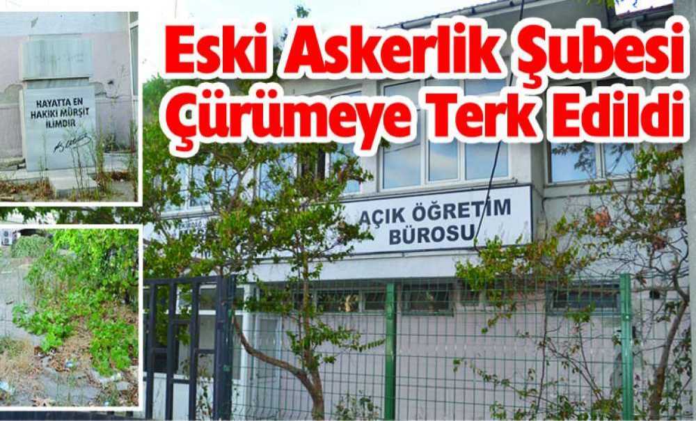 Eski Askerlik Şubesi Çürümeye Terk Edildi