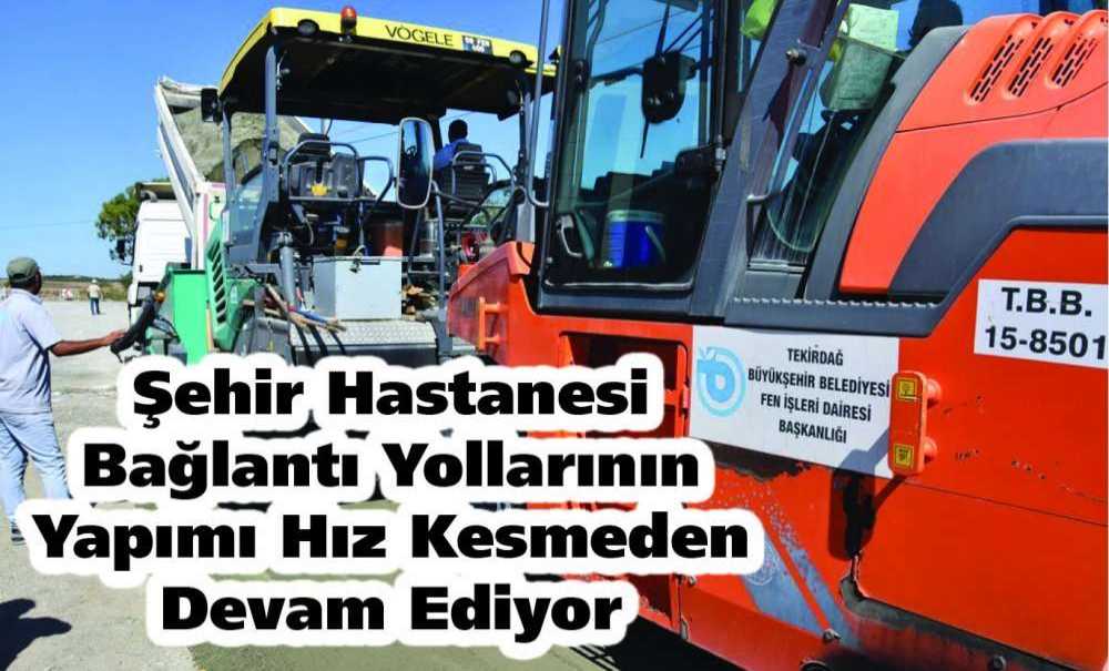 Şehir Hastanesi Bağlantı Yollarının Yapımı Hız Kesmeden Devam Ediyor