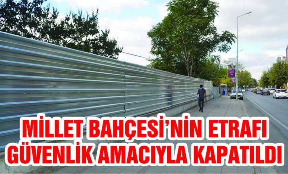 Millet Bahçesi'nin Etrafı Güvenlik Amacıyla Kapatıldı