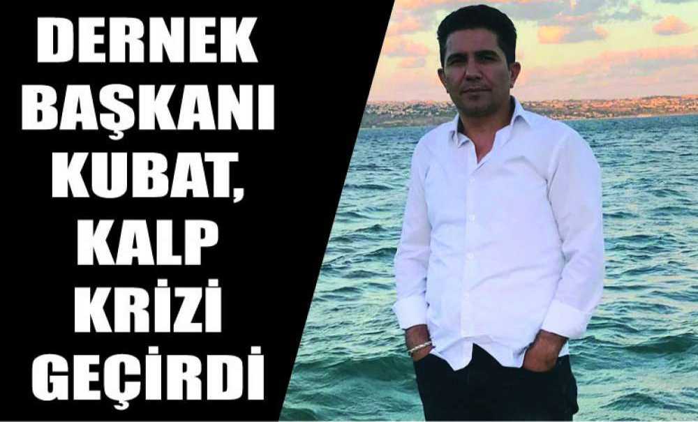 Dernek Başkanı Kubat, Kalp Krizi Geçirdi