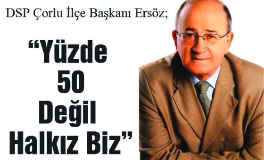 Dsp Çorlu İlçe Başkanı Ersöz:
