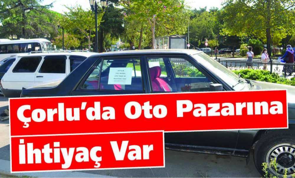 Çorlu'da Oto Pazarına İhtiyaç Var