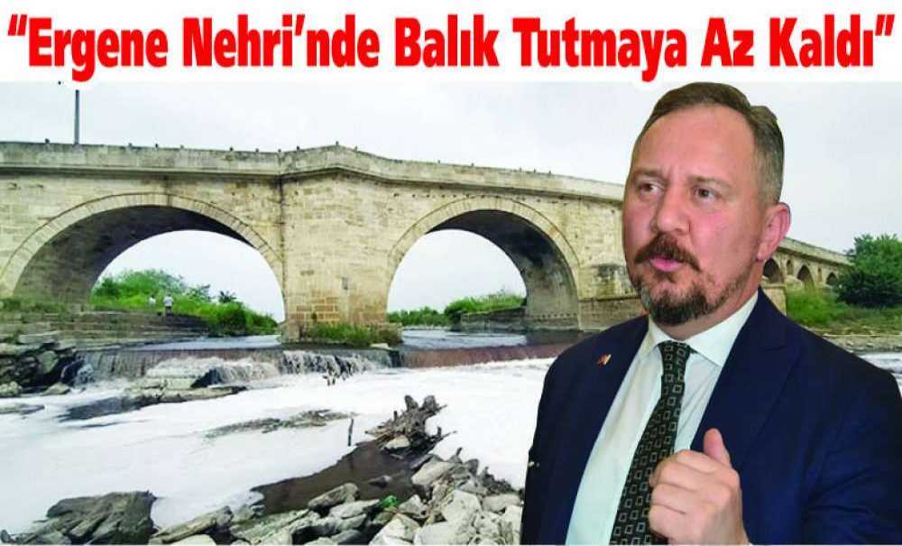 “Ergene Nehri'nde Balık Tutmaya Az Kaldı”