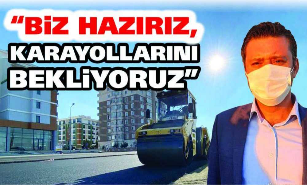 “Biz Hazırız, Karayollarını Bekliyoruz”