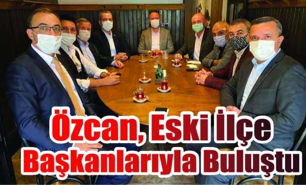 Özcan, Eski İlçe Başkanlarıyla Buluştu