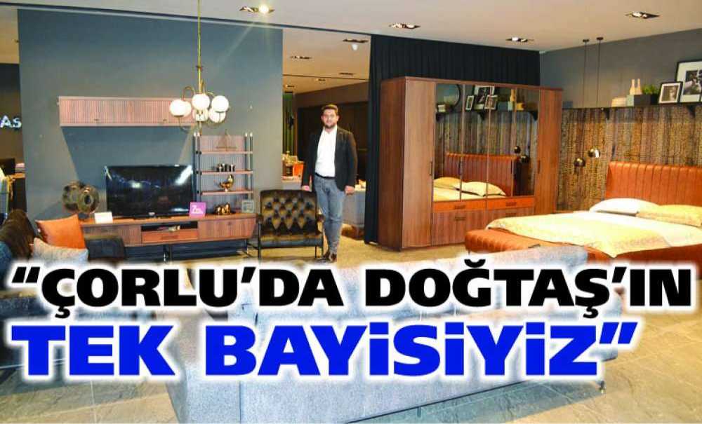 “Çorlu'da Doğtaş'ın Tek Bayisiyiz”
