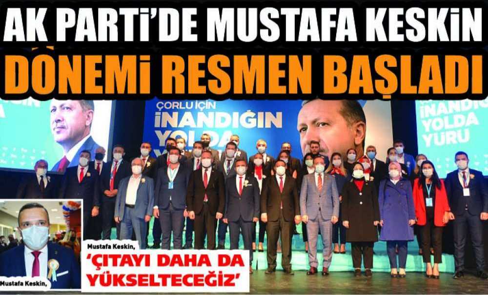 Ak Parti'de Mustafa Keskin Dönemi Resmen Başladı