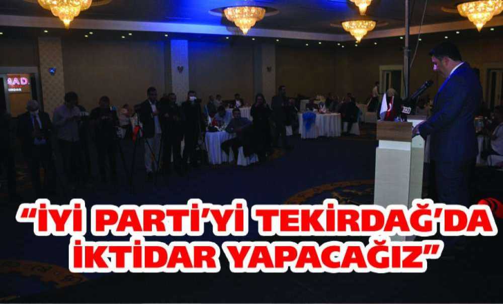 “İyi Parti'yi Tekirdağ'da İktidar Yapacağız”