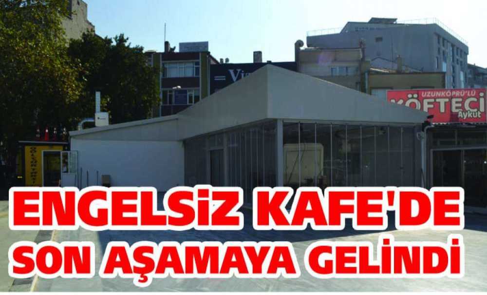 Engelsiz Kafe'de Son Aşamaya Gelindi