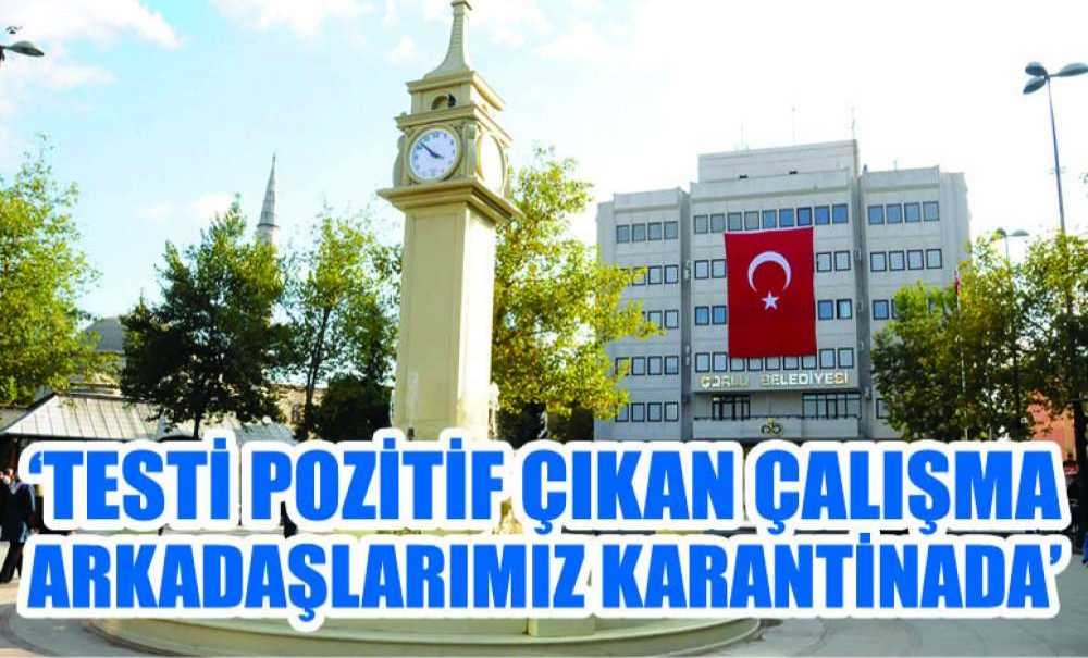 ‘Testi Pozitif Çıkan Çalışma Arkadaşlarımız Karantinada'