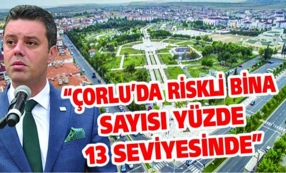 “Çorlu'da Riski Bina Sayısı Yüzde 13 Seviyesinde”