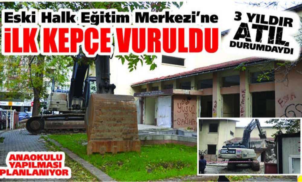 Eski Halk Eğitim Merkezi'ne İlk Kepçe Vuruldu