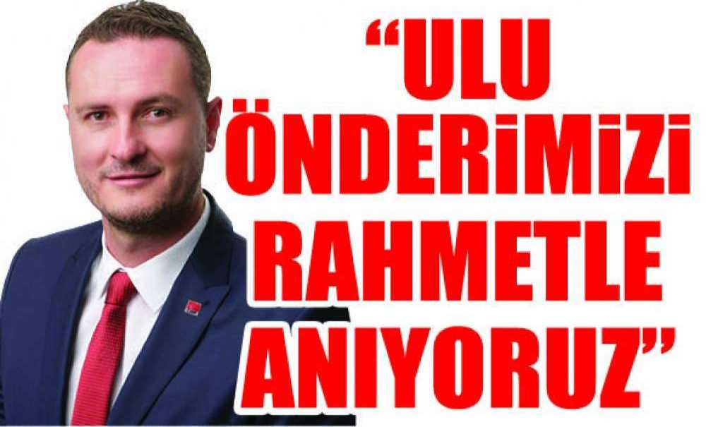 “Ulu Önderimizi Rahmetle Anıyoruz”