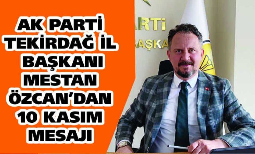 Ak Parti Tekirdağ İl Başkanı Mestan Özcan'dan 10 Kasım Mesajı