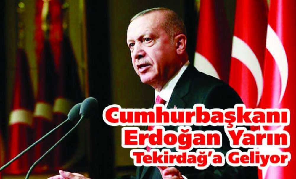Cumhurbaşkanı Erdoğan Yarın Tekirdağ'a Geliyor