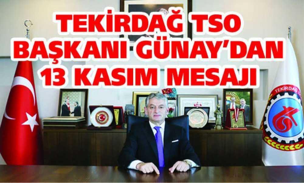 Tekirdağ Tso Başkanı Günay'dan 13 Kasım Mesajı