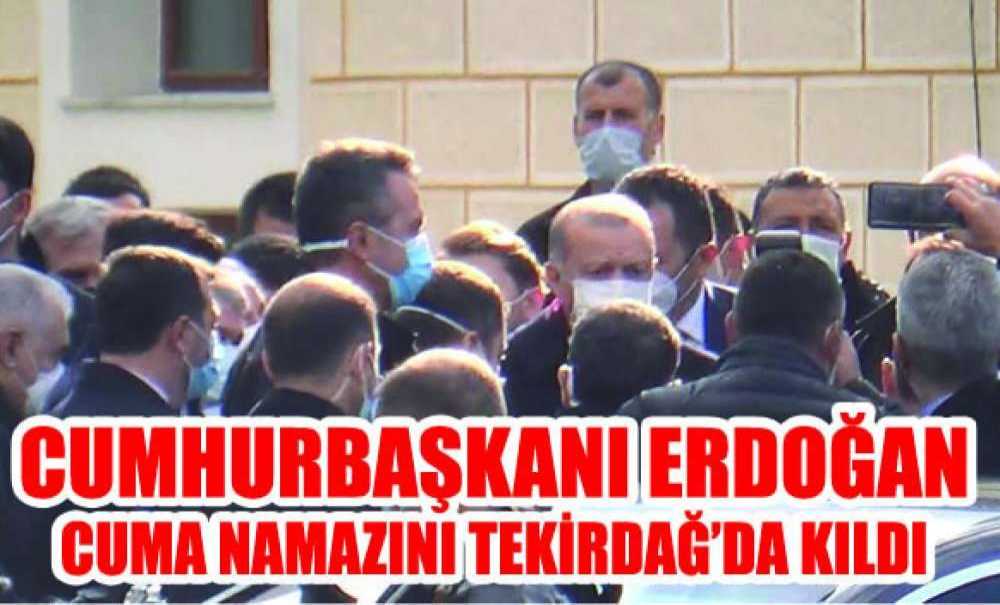 Cumhurbaşkanı Erdoğan Cuma Namazını Tekirdağ'da Kıldı