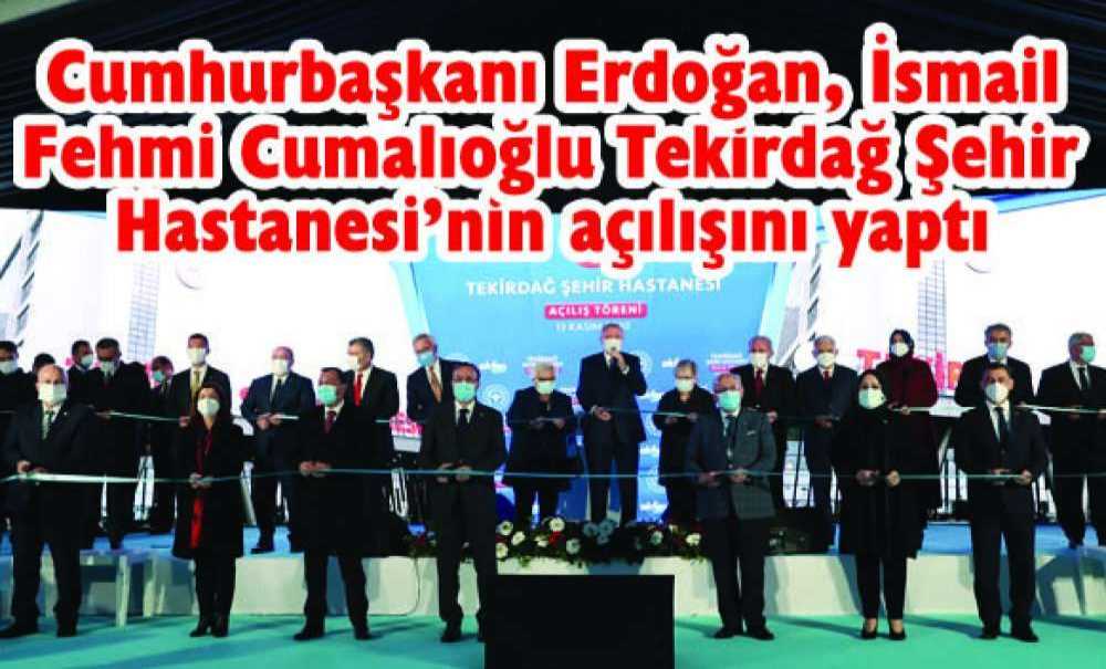 Cumhurbaşkanı Erdoğan, İsmail Fehmi Cumalıoğlu Tekirdağ Şehir Hastanesi'nin Açılışını Yaptı