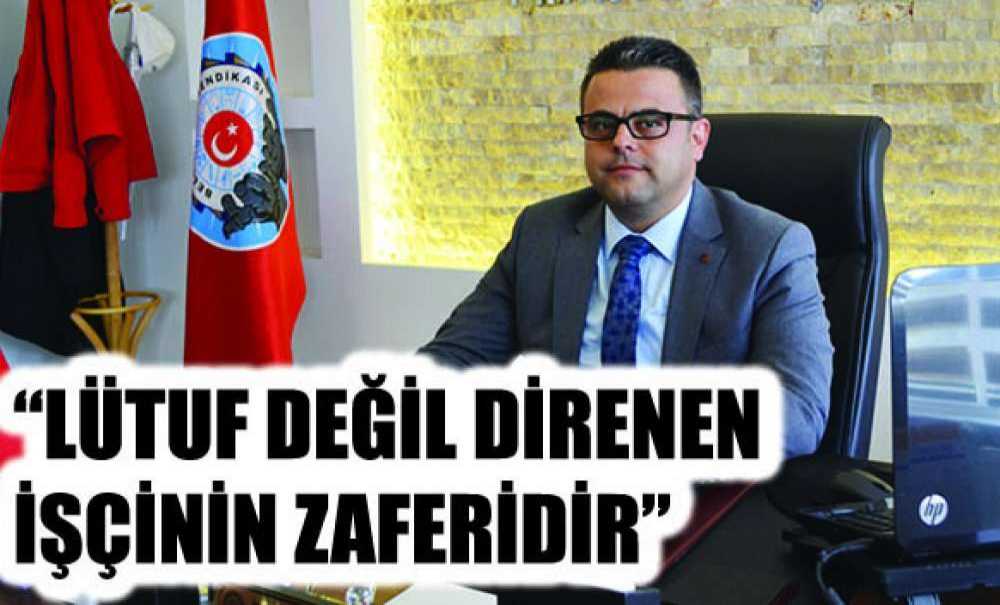 “Lütuf Değil Direnen İşçinin Zaferidir”