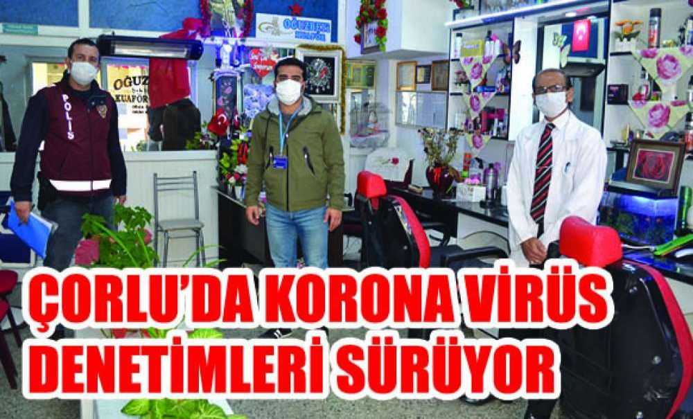 Çorlu'da Korona Virüs Denetimleri Sürüyor