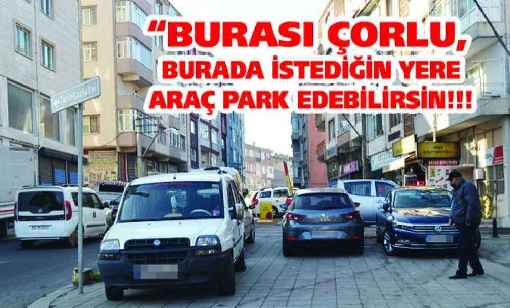 “Burası Çorlu, Burada İstediğin Yere Araç Park Edebilirsin!!!