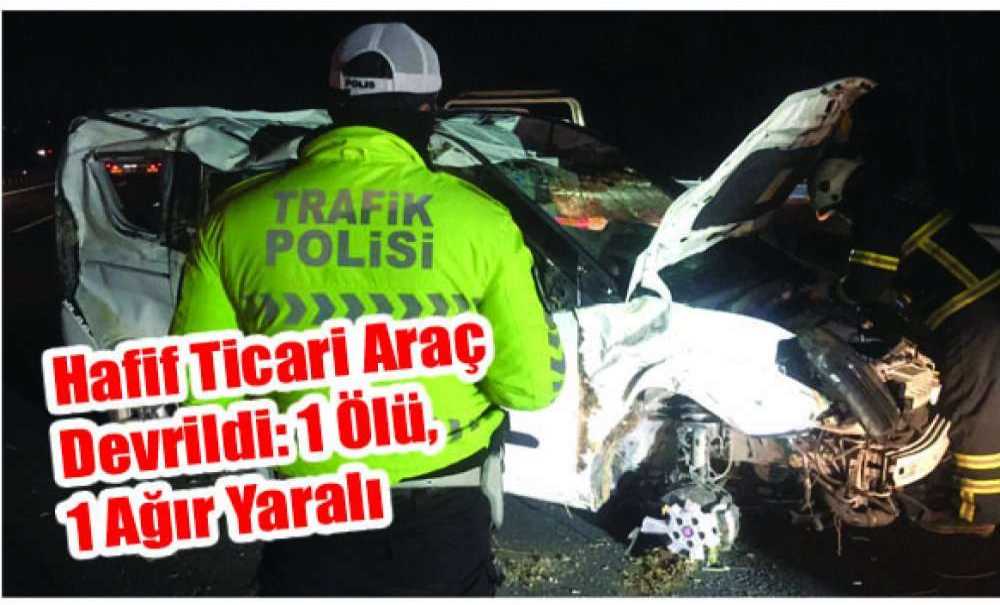Hafif Ticari Araç Devrildi: 1 Ölü, 1 Ağır Yaralı