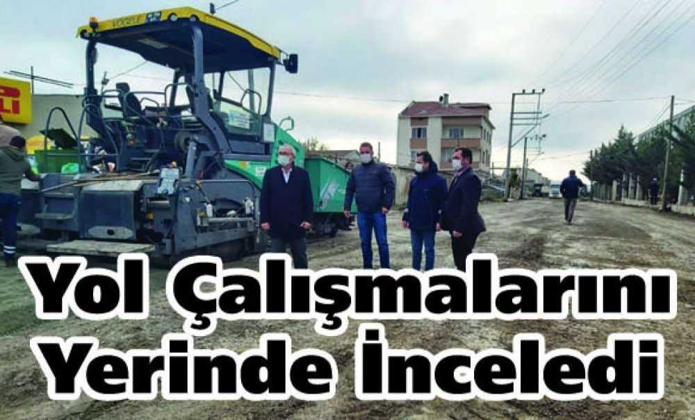 Yol Çalışmalarını Yerinde İnceledi