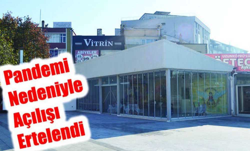Pandemi Nedeniyle Açılışı Ertelendi