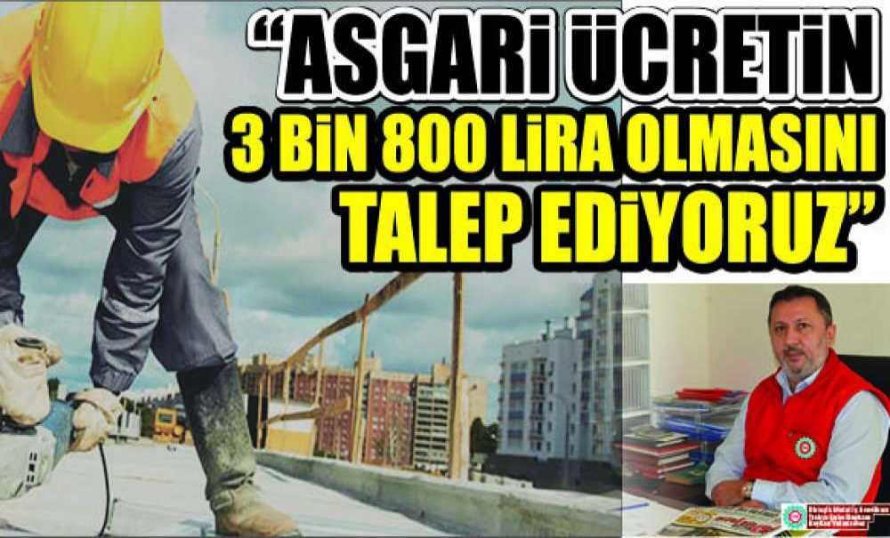 “Asgari Ücretin 3 Bin 800 Lira Olmasını Talep Ediyoruz”