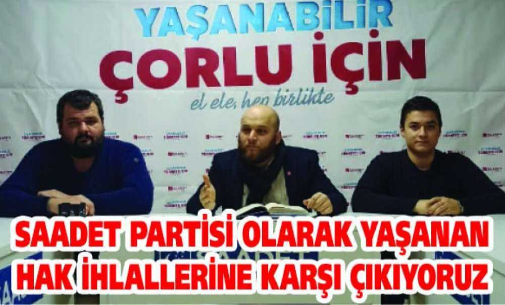 Saadet Partisi Olarak Yaşanan Hak İhlallerine Karşı Çıkıyoruz
