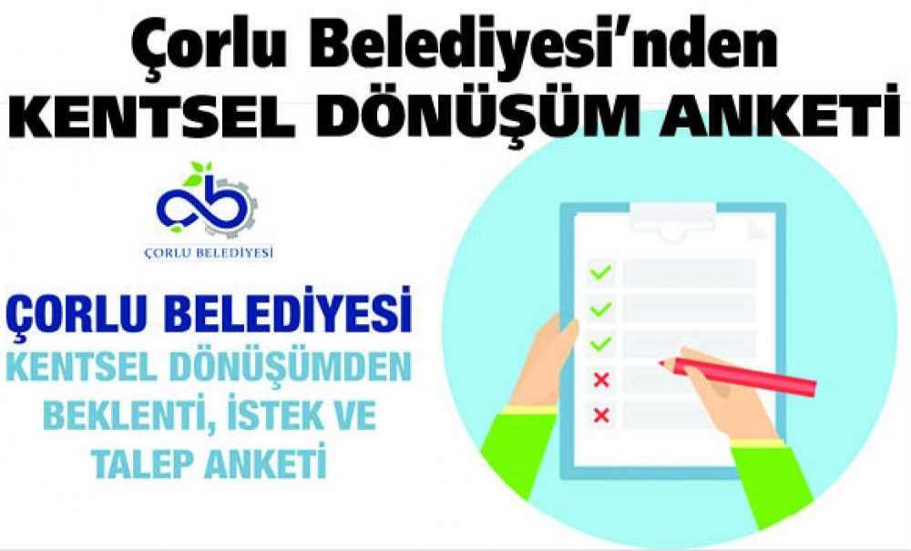 Çorlu Belediyesi'nden Kentsel Dönüşüm Anketi