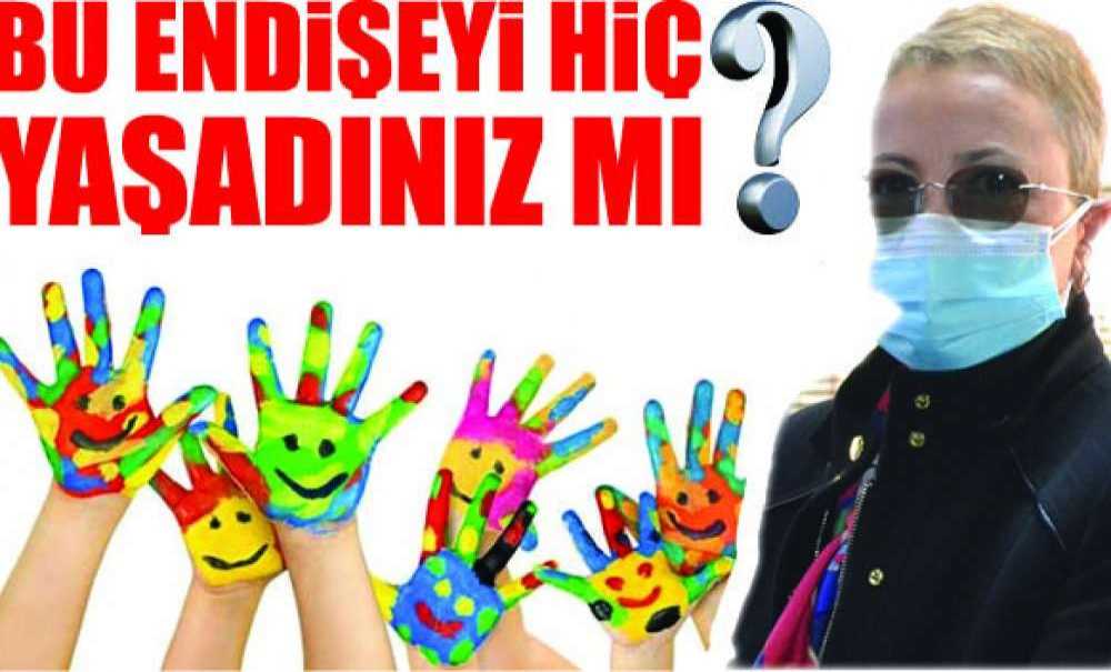 Bu Endişeyi Hiç Yaşadınız Mı?