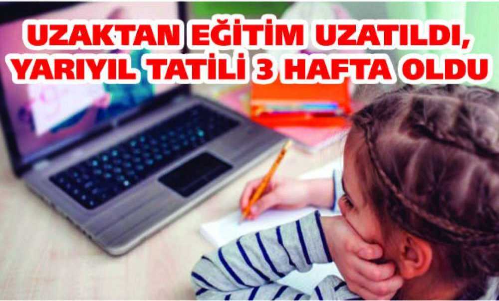 Uzaktan Eğitim Uzatıldı, Yarıyıl Tatili 3 Hafta Oldu