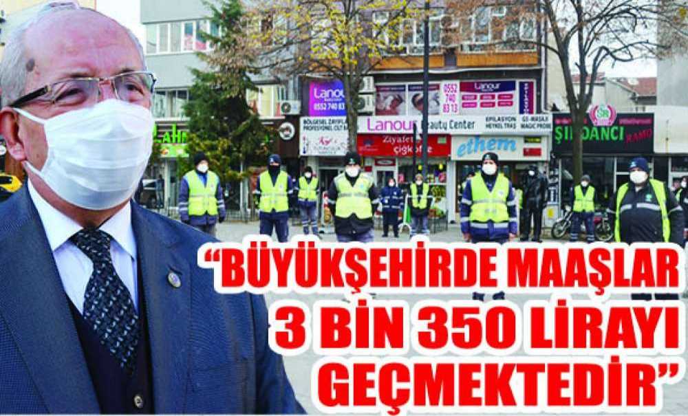 “Büyükşehirde Maaşlar 3 Bin 350 Lirayı Geçmektedir”