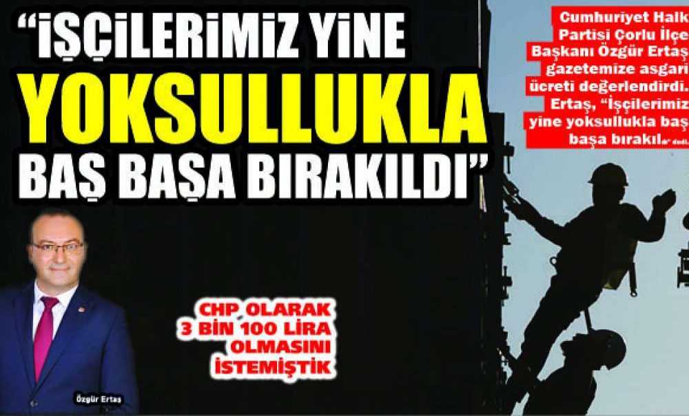 “İşçilerimiz Yine Yoksullukla Baş Başa Bırakıldı”