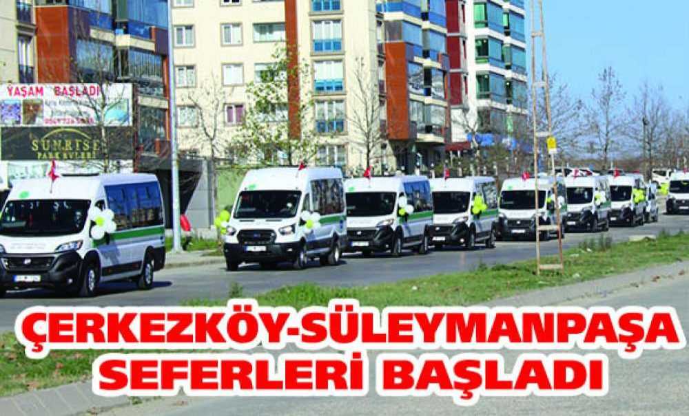 Çerkezköy-Süleymanpaşa Seferleri Başladı