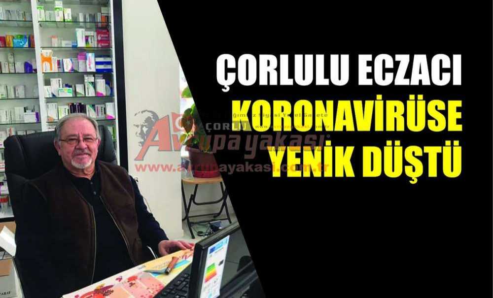 Çorlulu Eczacı Koronavirüse Yenik Düştü