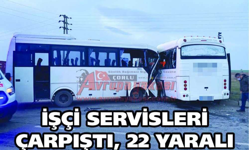 İşçi Servisleri Çarpıştı, 22 Yaralı