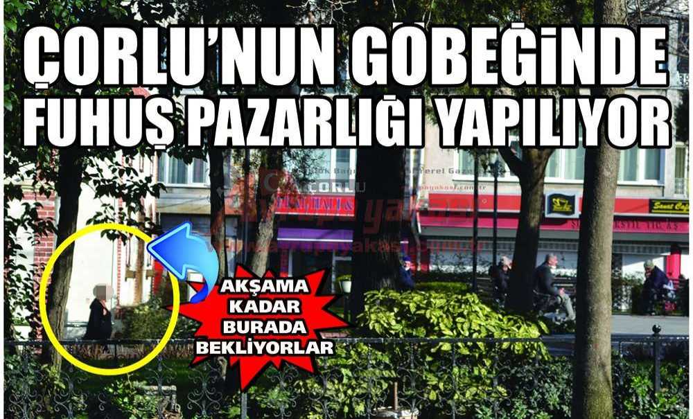 Çorlu'nun Göbeğinde Fuhuş Pazarlığı Yapılıyor