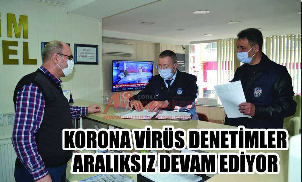 Korona Virüs Denetimler Aralıksız Devam Ediyor
