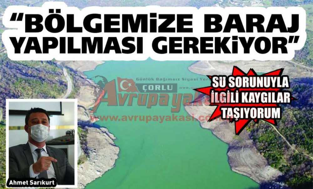 “Bölgemize Baraj Yapılması Gerekiyor”
