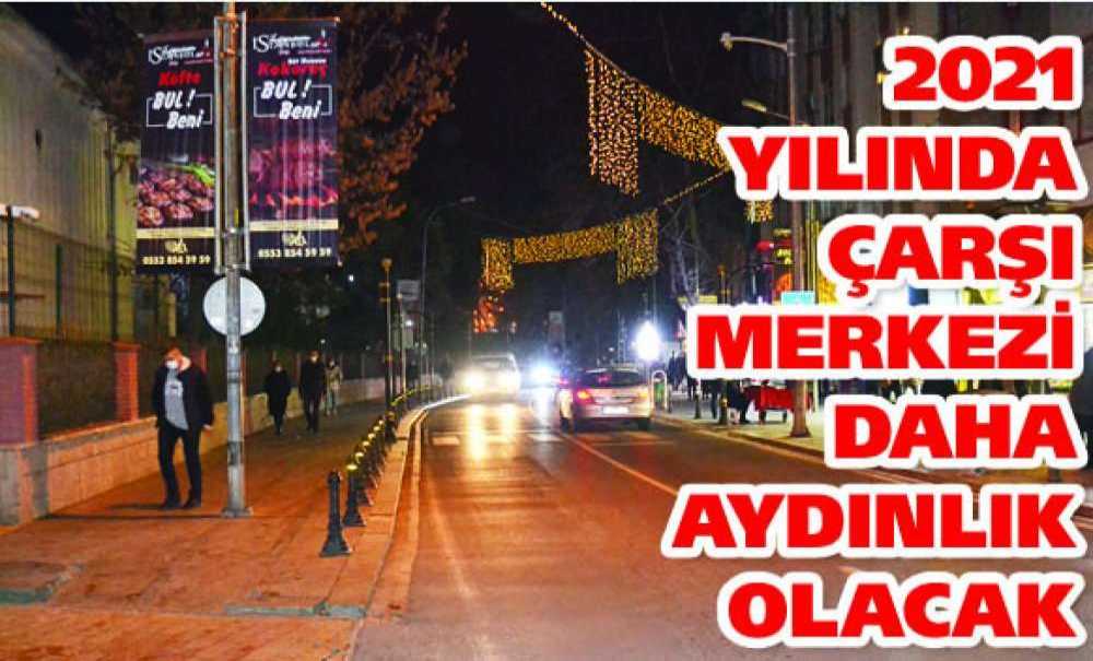 2021 Yılında Çarşı Merkezi Daha Aydınlık Olacak